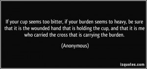 ... is me who carried the cross that is carrying the burden. - Anonymous