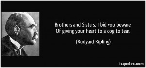 ... you beware Of giving your heart to a dog to tear. - Rudyard Kipling