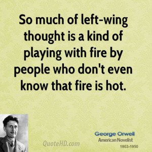 So much of left-wing thought is a kind of playing with fire by people ...