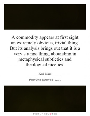 commodity appears at first sight an extremely obvious, trivial thing ...