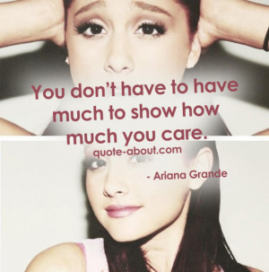 ... don’t have to have much to show how much you care. - Ariana Grande