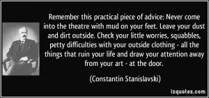 Remember this practical piece of advice: Never come into the theatre ...