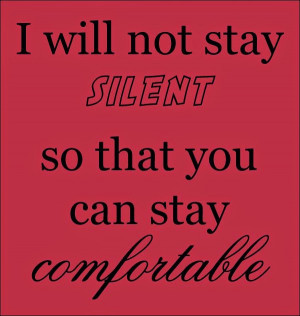 will not stay silent so that you can stay comfortable