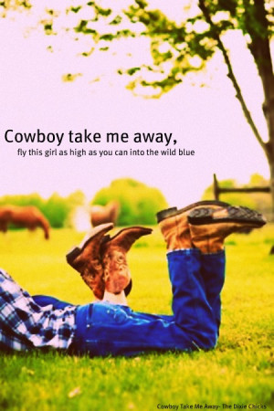 country music # lyrics # dixie chicks # cowboy take me away