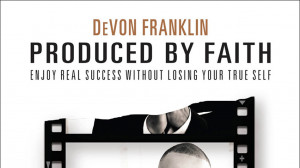 Book Excerpt: Produced by Faith by DeVon Franklin