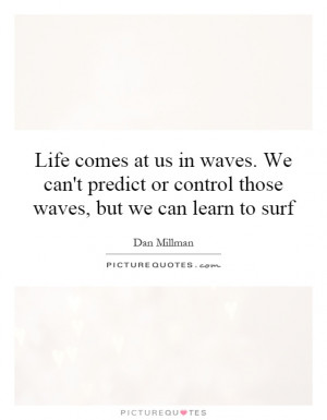 ... or control those waves, but we can learn to surf Picture Quote #1