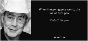 quote-when-the-going-gets-weird-the-weird-turn-pro-hunter-s-thompson ...