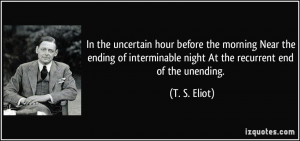 ... interminable night At the recurrent end of the unending. - T. S. Eliot
