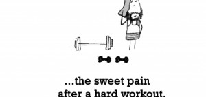Happiness is, the sweet pain after a hard workout.