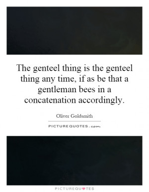 The genteel thing is the genteel thing any time, if as be that a ...