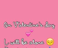 On valentines day I will be alone