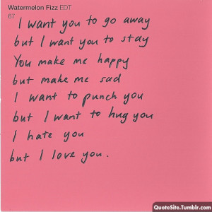 Want You To Go Away But I Want You To Stay You Make Me happy, but ...