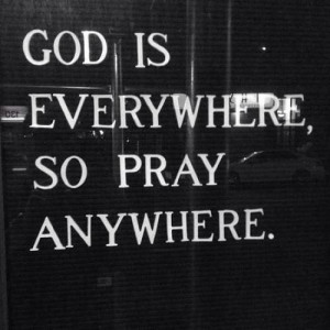God is EVERYWHERE, so pray ANYWHERE!