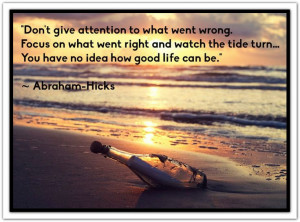 to what went wrong. Focus on what went right and watch the tide ...