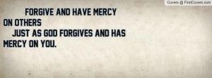 forgive and have mercy on others , Pictures , just as god forgives and ...