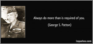 Always do more than is required of you. - George S. Patton
