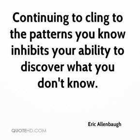 Eric Allenbaugh - Continuing to cling to the patterns you know ...