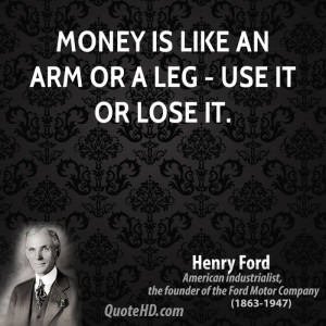 Money is like an arm or a leg - use it or lose it.
