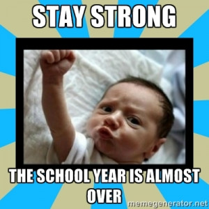 Stay Strong Baby - STAY STRONG THE SCHOOL YEAR IS ALMOST OVER