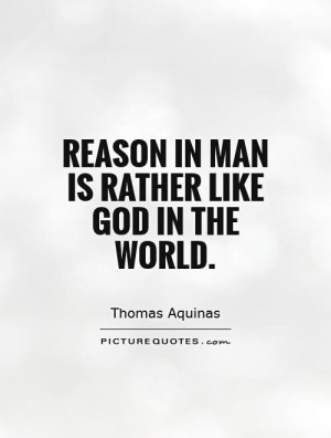 Reason in man is rather like God in the world. Picture Quote #1