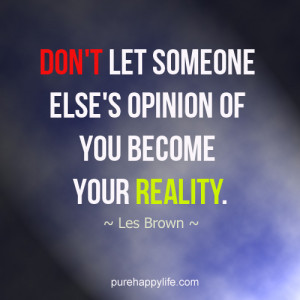 lIfe quote : Don't let someone else's opinion of you become your ...