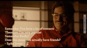 ... Really.. Does this mean you actually have friends.. - Her Movie Quotes