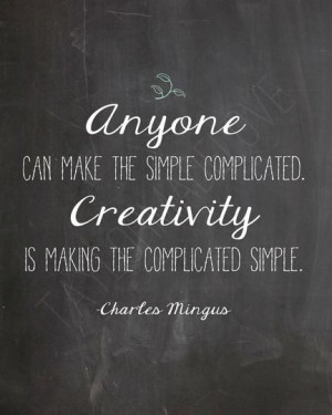 Anyone can make the simple complicated. Creativity is making the ...