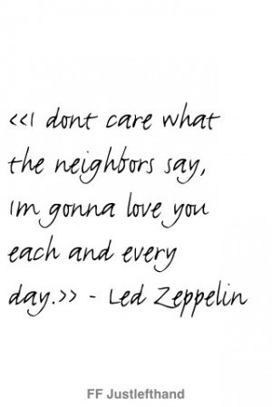 ... care what, im gonna love you, led zeppelin, quote, text, the neighbors