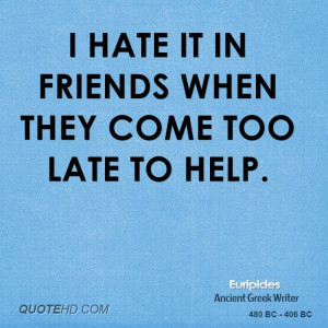 File Name : euripides-quote-i-hate-it-in-friends-when-they-come-too ...