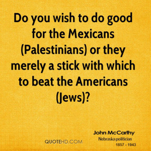 Do you wish to do good for the Mexicans (Palestinians) or they merely ...