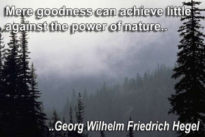 ... little against the power of nature. Georg Wilhelm Friedrich Hegel