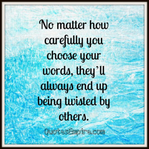 No matter how carefully you choose your words, they’ll always end up ...