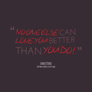 Quotes Picture: no one else can love you better than you do!