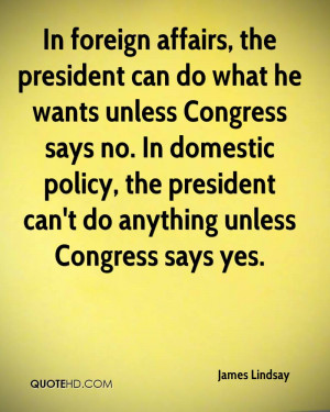 ... domestic policy, the president can't do anything unless Congress says