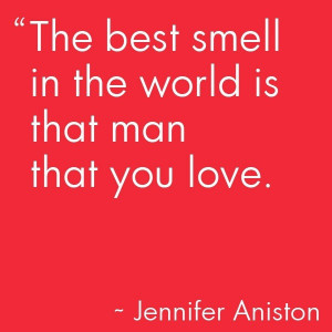 The best smell in the world is that man that you love.