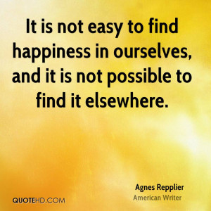 ... find happiness in ourselves, and it is not possible to find it
