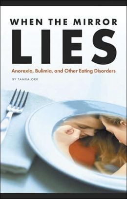 When the Mirror Lies: Anorexia, Bulimia, and Other Eating Disorders