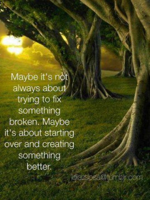 about trying to fix something broken. Maybe it's about starting over ...