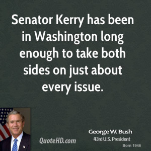 Senator Kerry has been in Washington long enough to take both sides on ...