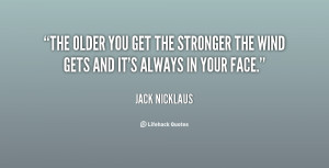 quote-Jack-Nicklaus-the-older-you-get-the-stronger-the-1-135260_2.png