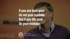 Bill Gates Quotes If you are born poor its not your mistake, But if ...
