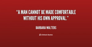 man cannot be made comfortable without his own approval.”