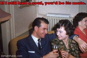 If I still had a soul, you'd be its mate. #humor #dating #love