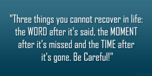 you cannot recover in life: the WORD after it’s said, the MOMENT ...