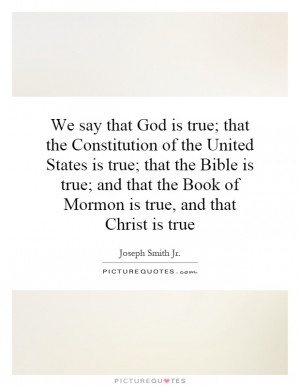 ; that the Constitution of the United States is true; that the Bible ...