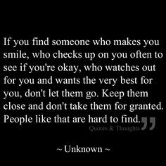If you find someone who makes you smile, who checks on you often to ...