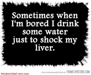 Only Drink Some Water To Shock My Liver Funny Cute Quote Picture