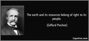 The earth and its resources belong of right to its people. - Gifford ...