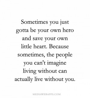 own hero and save your own little heart. Because sometimes, the people ...