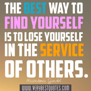 ... yourself is to lose yourself in the service of others. Mahatma Gandhi